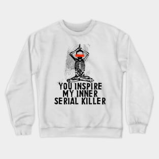 You Inspire My Inner Serial Killer Crewneck Sweatshirt